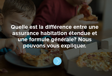 Quelle est la différence entre une assurance habitation étendue et une formule générale? Nous pouvons vous expliquer.